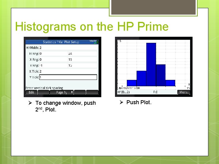 Histograms on the HP Prime To change window, push 2 nd, Plot. Push Plot.