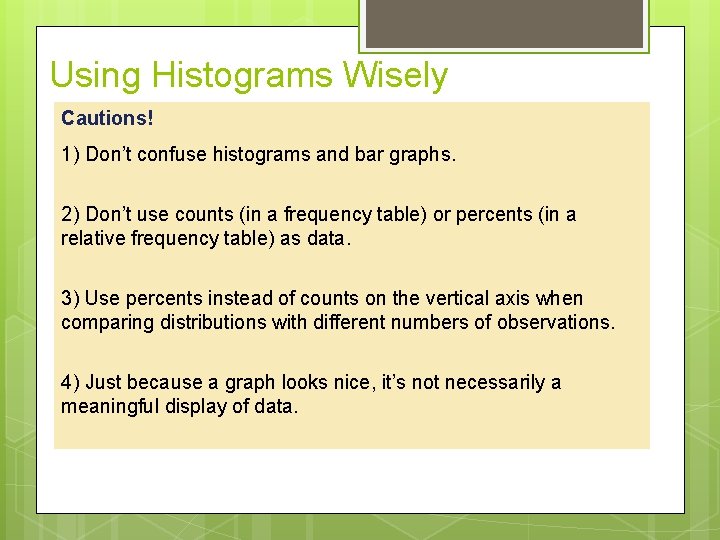 Using Histograms Wisely Cautions! 1) Don’t confuse histograms and bar graphs. 2) Don’t use