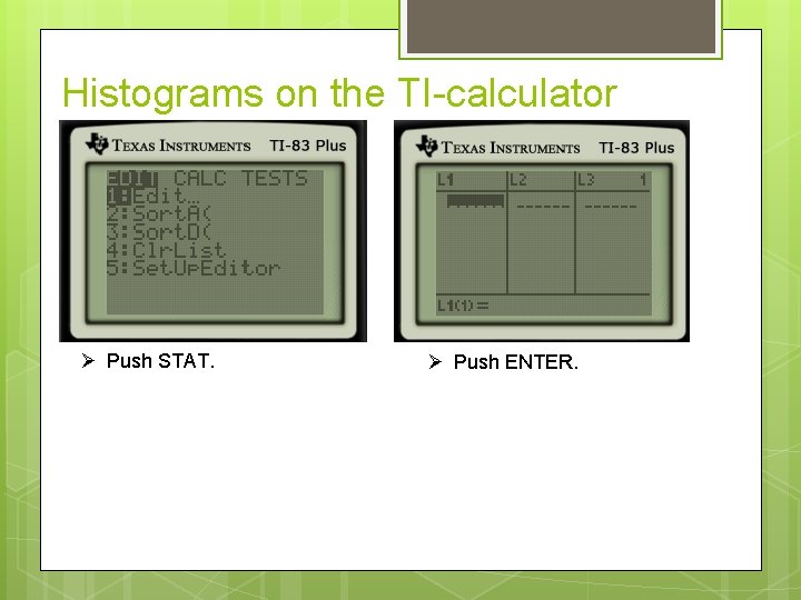 Histograms on the TI-calculator Push STAT. Push ENTER. 