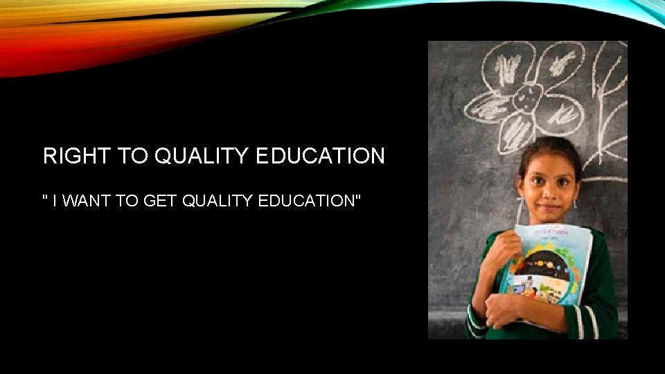 RIGHT TO QUALITY EDUCATION " I WANT TO GET QUALITY EDUCATION" 