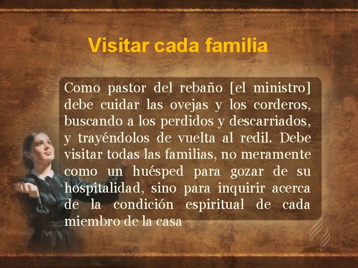 Visitar cada familia Como pastor del rebaño [el ministro] debe cuidar las ovejas y