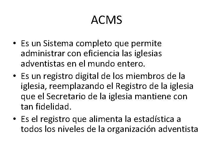 ACMS • Es un Sistema completo que permite administrar con eficiencia las iglesias adventistas