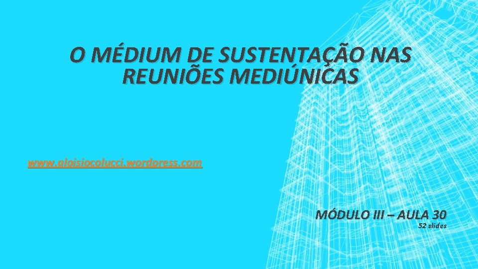 O MÉDIUM DE SUSTENTAÇÃO NAS REUNIÕES MEDIÚNICAS www. aloisiocolucci. wordpress. com MÓDULO III –
