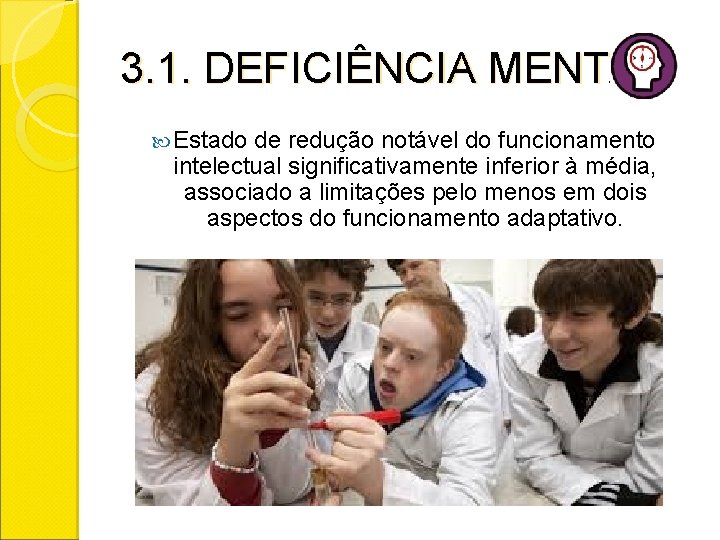 3. 1. DEFICIÊNCIA MENTAL Estado de redução notável do funcionamento intelectual significativamente inferior à