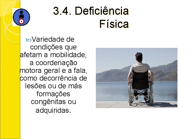 3. 4. Deficiência Física Variedade de condições que afetam a mobilidade, a coordenação motora