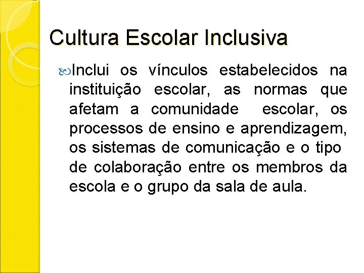 Cultura Escolar Inclusiva Inclui os vínculos estabelecidos na instituição escolar, as normas que afetam
