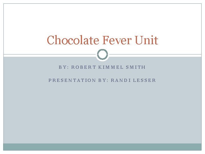 Chocolate Fever Unit BY: ROBERT KIMMEL SMITH PRESENTATION BY: RANDI LESSER 