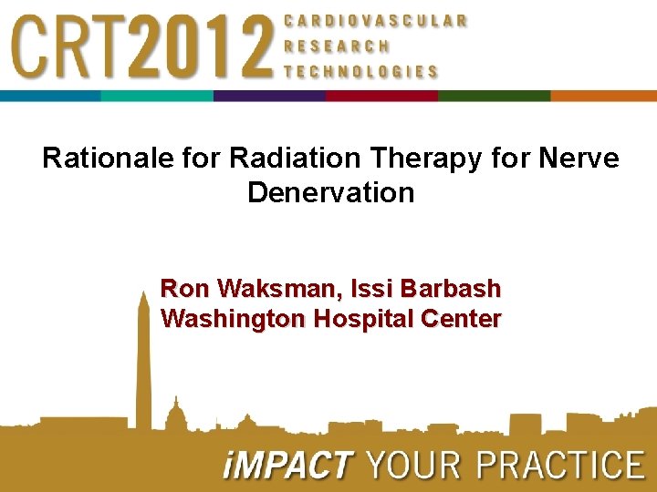 Rationale for Radiation Therapy for Nerve Denervation Ron Waksman, Issi Barbash Washington Hospital Center