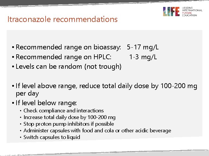Itraconazole recommendations • Recommended range on bioassay: 5 -17 mg/L • Recommended range on Itraconazole recommendations • Recommended range on bioassay: 5 -17 mg/L • Recommended range on