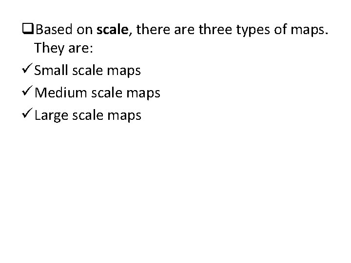 q. Based on scale, there are three types of maps. They are: ü Small