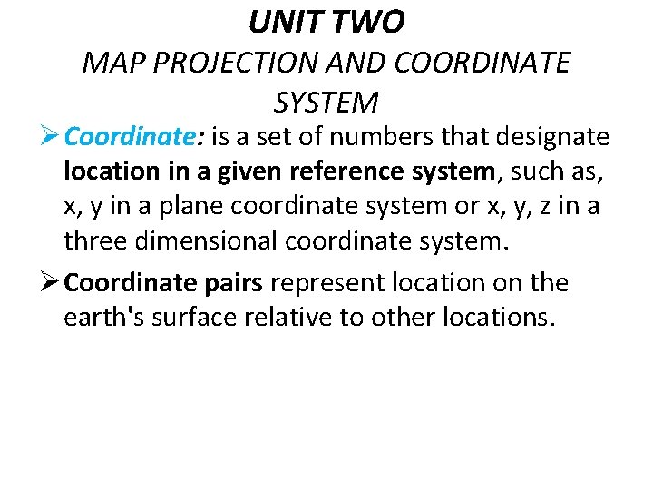 UNIT TWO MAP PROJECTION AND COORDINATE SYSTEM Ø Coordinate: is a set of numbers