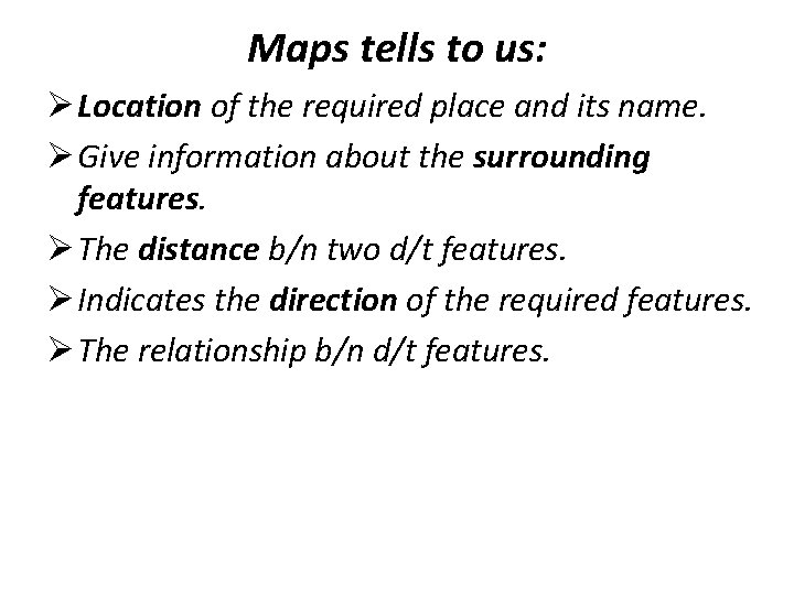 Maps tells to us: Ø Location of the required place and its name. Ø
