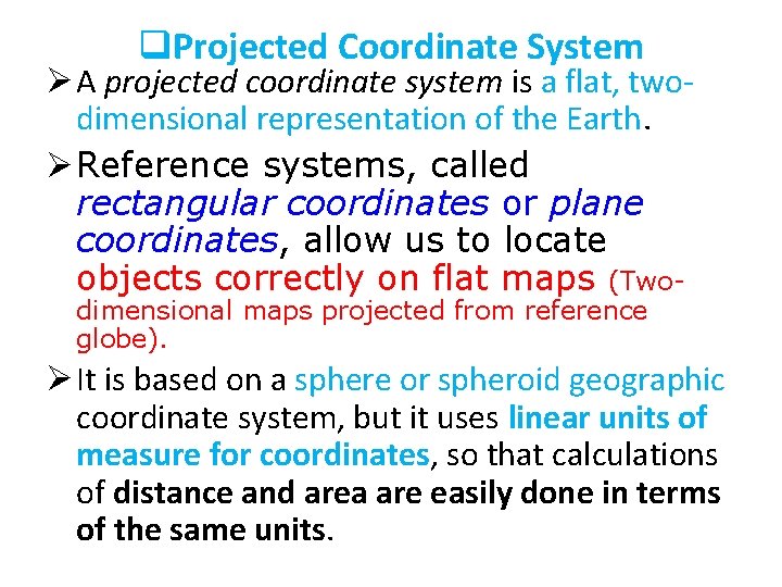 q. Projected Coordinate System Ø A projected coordinate system is a flat, twodimensional representation
