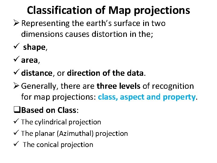Classification of Map projections Ø Representing the earth’s surface in two dimensions causes distortion