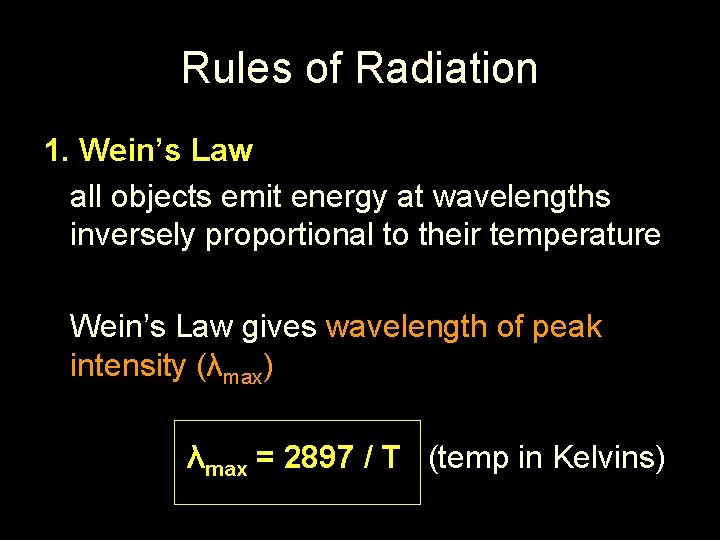 Rules of Radiation 1. Wein’s Law all objects emit energy at wavelengths inversely proportional