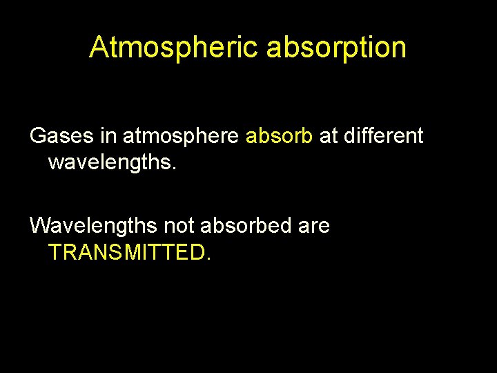 Atmospheric absorption Gases in atmosphere absorb at different wavelengths. Wavelengths not absorbed are TRANSMITTED.