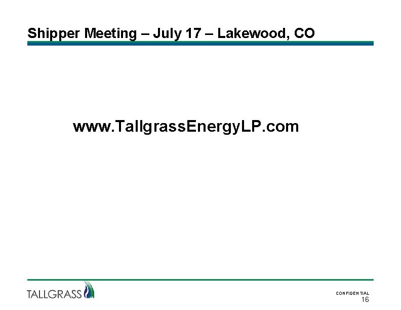 Shipper Meeting – July 17 – Lakewood, CO www. Tallgrass. Energy. LP. com CONFIDENTIAL