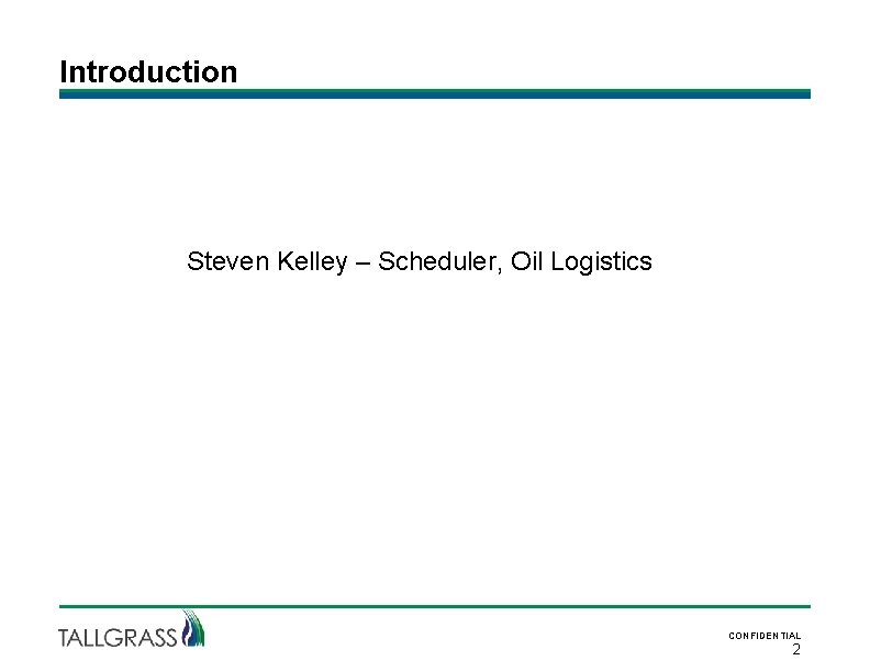 Introduction Steven Kelley – Scheduler, Oil Logistics CONFIDENTIAL 2 