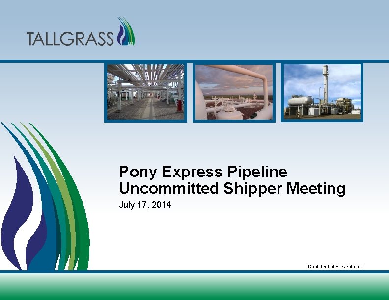 Pony Express Pipeline Uncommitted Shipper Meeting July 17, 2014 Confidential Presentation 