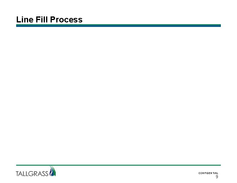 Line Fill Process CONFIDENTIAL 9 