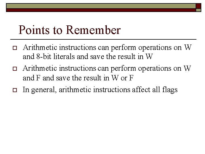 Points to Remember Arithmetic instructions can perform operations on W and 8 -bit literals