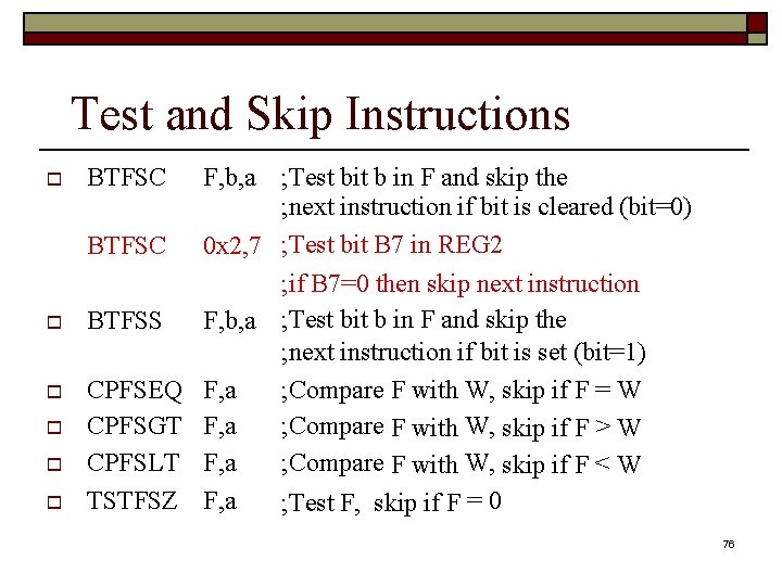 Test and Skip Instructions BTFSC BTFSS CPFSEQ CPFSGT CPFSLT TSTFSZ ; Test bit b