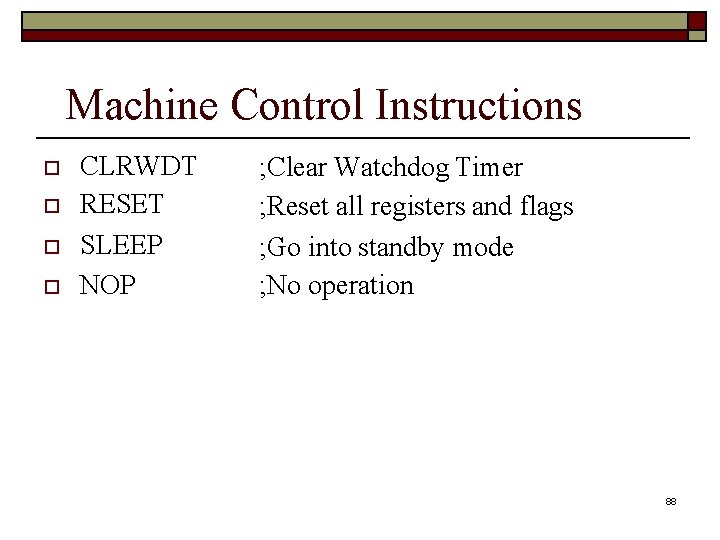 Machine Control Instructions CLRWDT RESET SLEEP NOP ; Clear Watchdog Timer ; Reset all