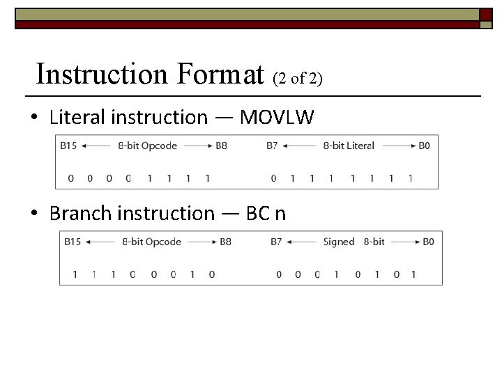 Instruction Format (2 of 2) • Literal instruction — MOVLW • Branch instruction —
