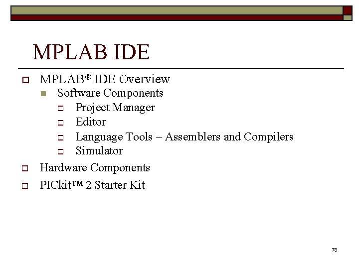 MPLAB IDE MPLAB® IDE Overview Software Components Project Manager Editor Language Tools – Assemblers