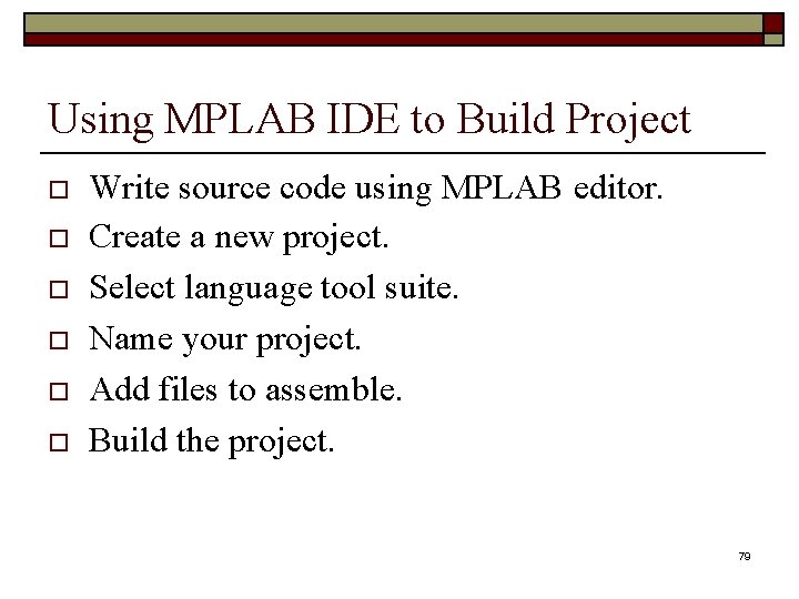 Using MPLAB IDE to Build Project Write source code using MPLAB editor. Create a