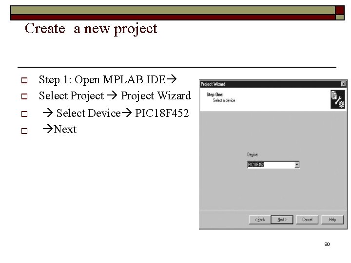 Create a new project Step 1: Open MPLAB IDE Select Project Wizard Select Device