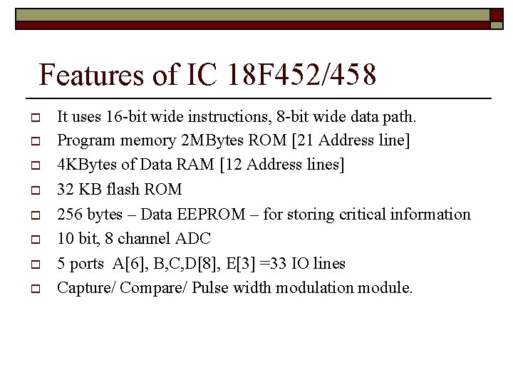 Features of IC 18 F 452/458 It uses 16 -bit wide instructions, 8 -bit