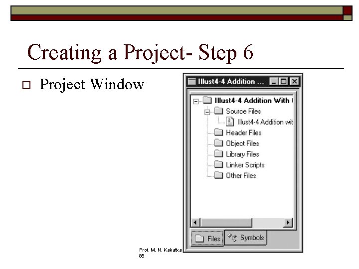 Creating a Project- Step 6 Project Window Prof. M. N. Kakatka r, S. C.