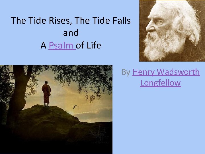 The Tide Rises, The Tide Falls and A Psalm of Life By Henry Wadsworth