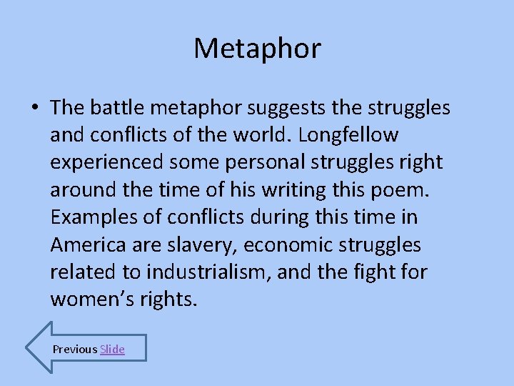 Metaphor • The battle metaphor suggests the struggles and conflicts of the world. Longfellow