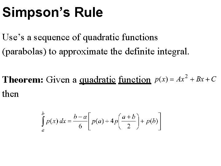 Simpson’s Rule Use’s a sequence of quadratic functions (parabolas) to approximate the definite integral. Simpson’s Rule Use’s a sequence of quadratic functions (parabolas) to approximate the definite integral.