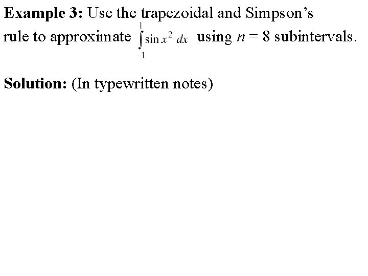 Example 3: Use the trapezoidal and Simpson’s rule to approximate using n = 8 Example 3: Use the trapezoidal and Simpson’s rule to approximate using n = 8