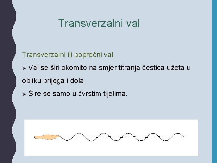 Transverzalni val Transverzalni ili poprečni val Ø Val se širi okomito na smjer titranja