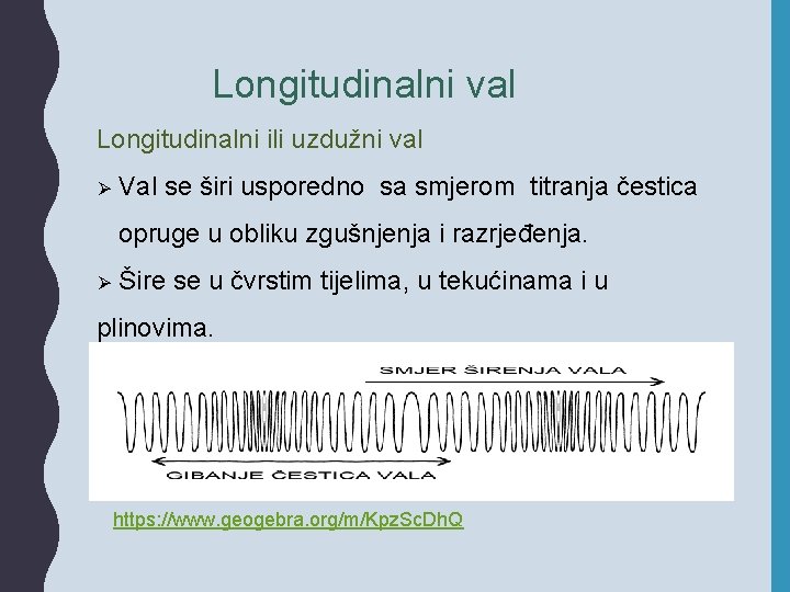 Longitudinalni val Longitudinalni ili uzdužni val Ø Val se širi usporedno sa smjerom titranja
