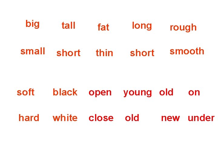 big tall fat long rough small short thin short smooth soft black open young