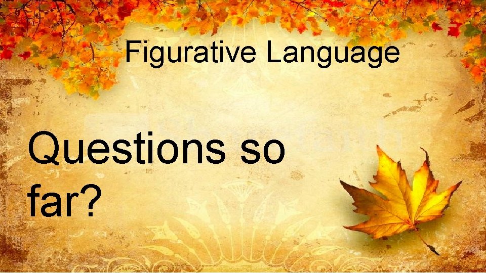 Figurative Language Questions so far? 