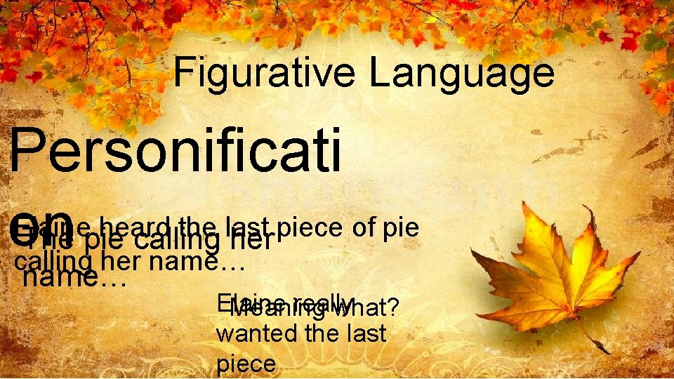 Figurative Language Personificati Elaine heard the last piece of pie on The pie calling