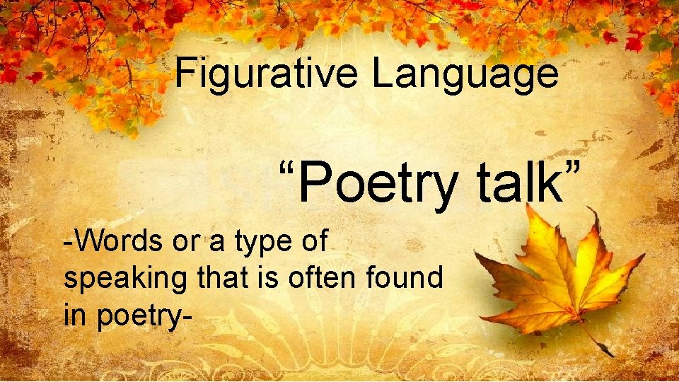 Figurative Language “Poetry talk” -Words or a type of speaking that is often found