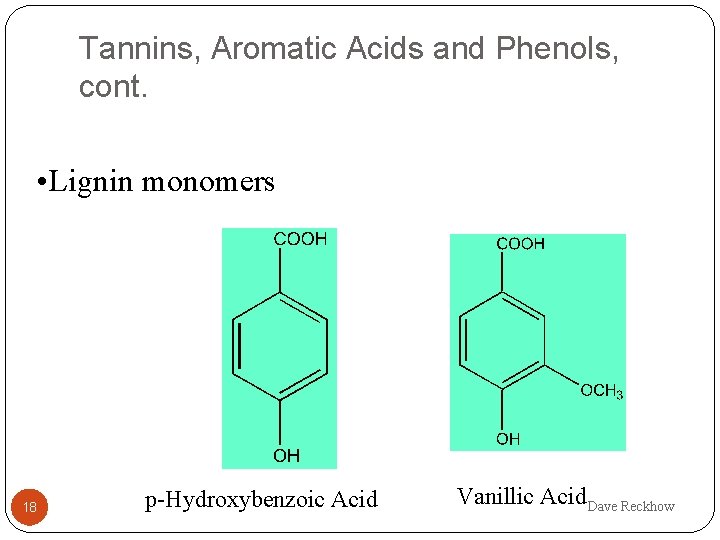 Tannins, Aromatic Acids and Phenols, cont. • Lignin monomers 18 p-Hydroxybenzoic Acid Vanillic Acid
