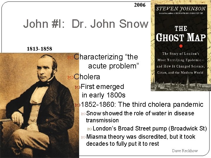 2006 John #I: Dr. John Snow 1813 -1858 Characterizing “the acute problem” Cholera First