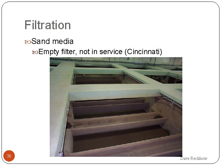 Filtration Sand media Empty filter, not in service (Cincinnati) 36 Dave Reckhow 