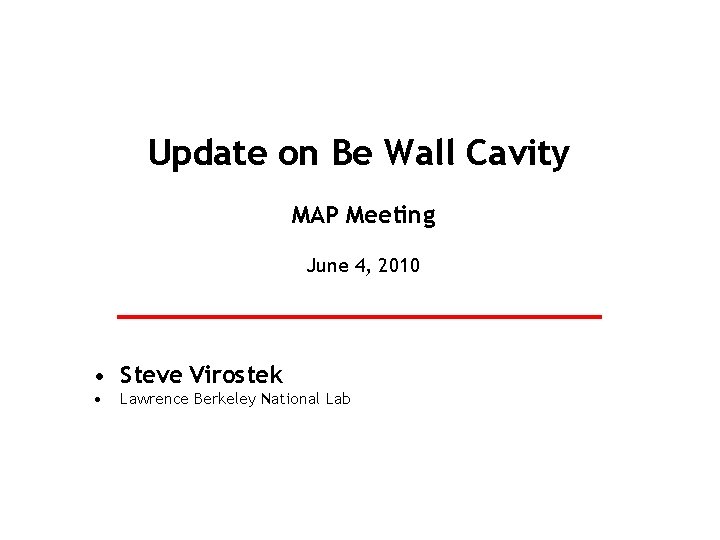 Update on Be Wall Cavity MAP Meeting June 4, 2010 • Steve Virostek •