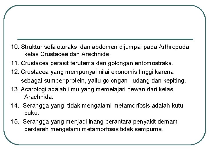 10. Struktur sefalotoraks dan abdomen dijumpai pada Arthropoda kelas Crustacea dan Arachnida. 11. Crustacea 10. Struktur sefalotoraks dan abdomen dijumpai pada Arthropoda kelas Crustacea dan Arachnida. 11. Crustacea