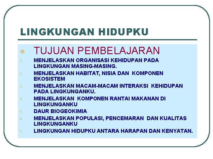 LINGKUNGAN HIDUPKU l 1. 2. 3. 4. 5. 6. 7. TUJUAN PEMBELAJARAN MENJELASKAN ORGANISASI