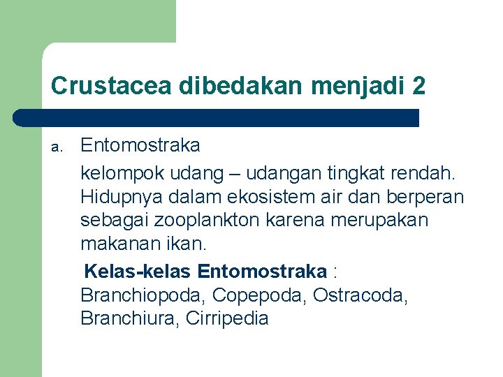 Crustacea dibedakan menjadi 2 a. Entomostraka kelompok udang – udangan tingkat rendah. Hidupnya dalam Crustacea dibedakan menjadi 2 a. Entomostraka kelompok udang – udangan tingkat rendah. Hidupnya dalam